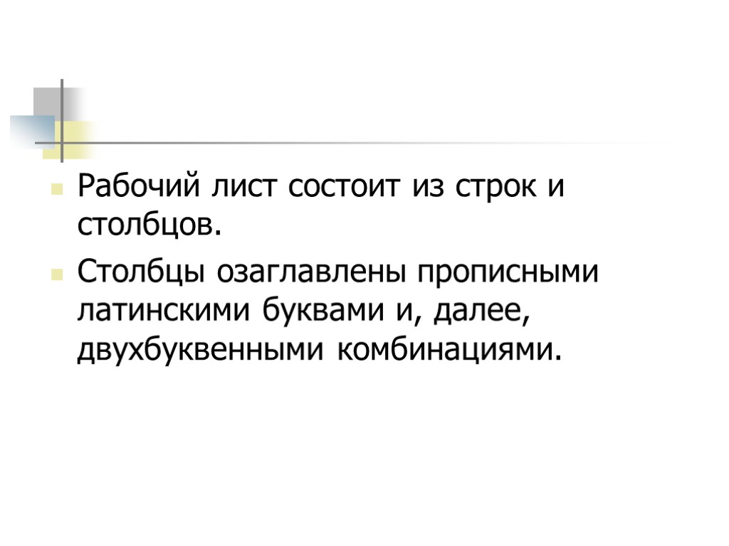 Рабочий лист состоит из строк и столбцов. Столбцы озаглавлены прописными латинскими буквами и, далее,